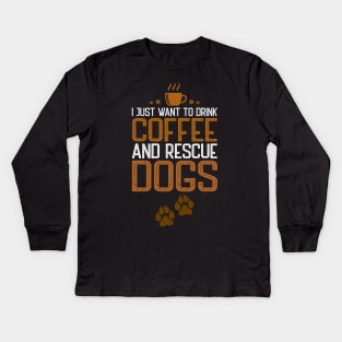 I Just Want To Drink Coffee And Rescue Dogs Kids Long Sleeve T-Shirt